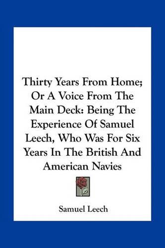 Cover image for Thirty Years from Home; Or a Voice from the Main Deck: Being the Experience of Samuel Leech, Who Was for Six Years in the British and American Navies