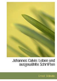 Cover image for Johannes Calvin: Leben Und Ausgew Hlte Schriften