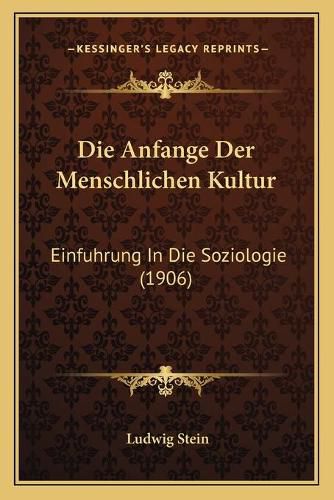 Die Anfange Der Menschlichen Kultur: Einfuhrung in Die Soziologie (1906)