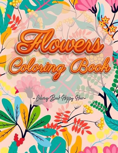 Cover image for Flowers Coloring Book: An Adult Coloring Book with Flower Collection, Stress Relieving Flower Designs for Relaxation and Much More!