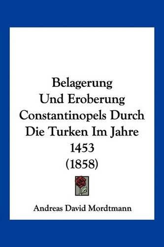 Cover image for Belagerung Und Eroberung Constantinopels Durch Die Turken Im Jahre 1453 (1858)