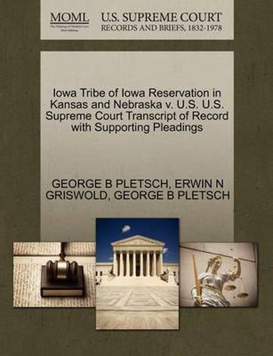 Cover image for Iowa Tribe of Iowa Reservation in Kansas and Nebraska V. U.S. U.S. Supreme Court Transcript of Record with Supporting Pleadings