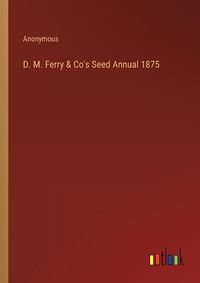 Cover image for D. M. Ferry & Co's Seed Annual 1875