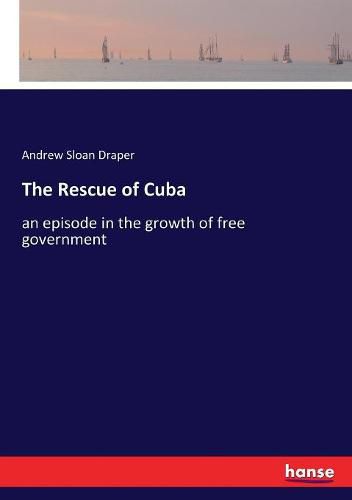 Cover image for The Rescue of Cuba: an episode in the growth of free government