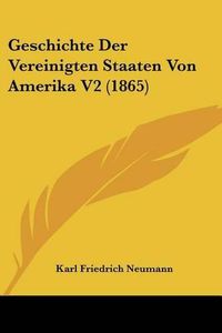 Cover image for Geschichte Der Vereinigten Staaten Von Amerika V2 (1865)