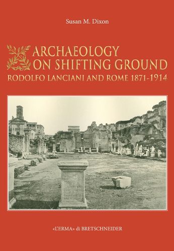 Cover image for Archaeology on Shifting Ground: Rodolfo Lanciani and Rome 1871 - 1914