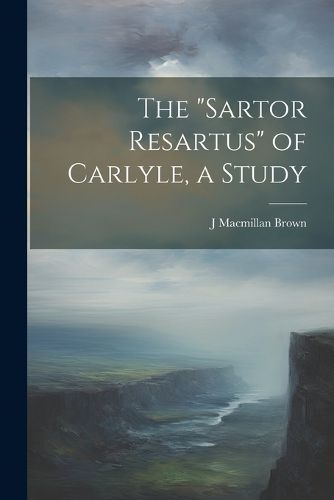 The "Sartor Resartus" of Carlyle, a Study