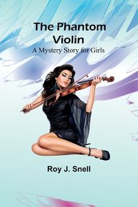 Cover image for The Phantom Violin;A Mystery Story for Girls