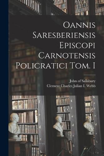 Cover image for Oannis Saresberiensis Episcopi Carnotensis Policratici Tom. I