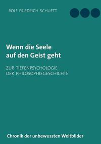 Cover image for Wenn die Seele auf den Geist geht: Zur Tiefenpsychologie der Philosophiegeschichte