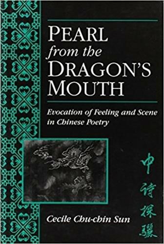 Pearl from the Dragon's Mouth: Evocation of Scene and Feeling in Chinese Poetry