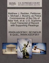 Cover image for Matthew J. Redden, Petitioner, V. Michael J. Murphy, as Police Commissioner of the City of New York, et al. U.S. Supreme Court Transcript of Record with Supporting Pleadings