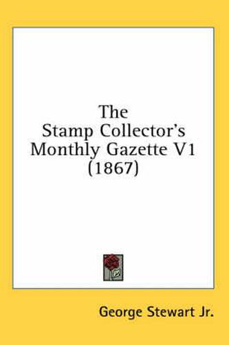 Cover image for The Stamp Collector's Monthly Gazette V1 (1867)