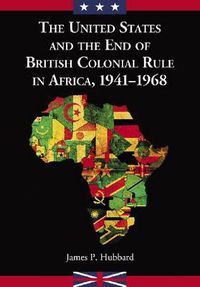 Cover image for The United States and the End of British Colonial Rule in Africa: 1941-1968