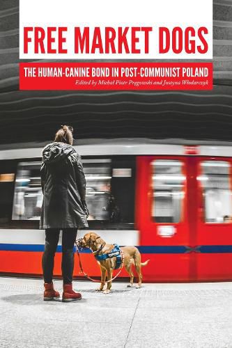 Cover image for Free Market Dogs: The Human-Canine Bond in Post-Communist Poland