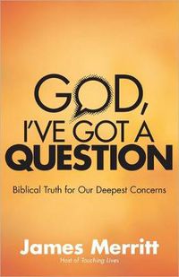 Cover image for God, I've Got a Question: Biblical Truth for Our Deepest Concerns