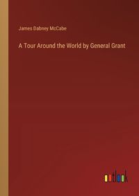 Cover image for A Tour Around the World by General Grant