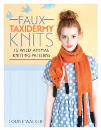 Cover image for Faux Taxidermy Knits: 15 wild animal knitting patterns