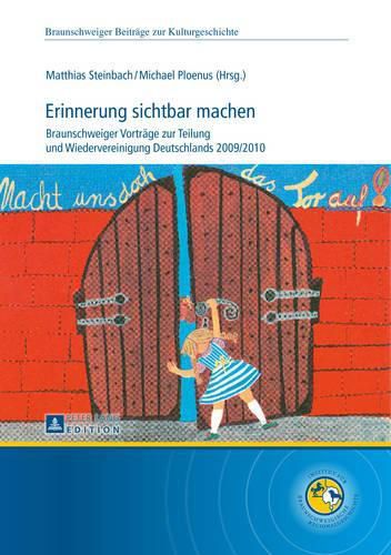 Cover image for Erinnerung Sichtbar Machen: Braunschweiger Vortraege Zur Teilung Und Wiedervereinigung Deutschlands 2009/2010