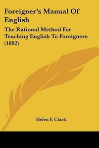Cover image for Foreigner's Manual of English: The Rational Method for Teaching English to Foreigners (1892)