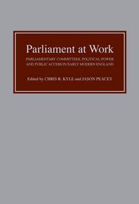 Cover image for Parliament at Work: Parliamentary Committees, Political Power and Public Access in Early Modern England