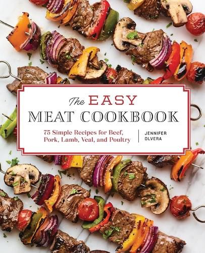 Cover image for The Easy Meat Cookbook: 75 Simple Recipes for Beef, Pork, Lamb, Veal, and Poultry