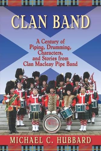 Cover image for Clan Band: A Century of Piping, Drumming, Characters, and Stories from Clan Macleay Pipe Band