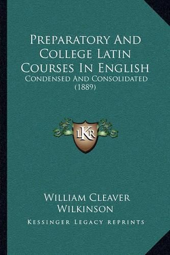 Preparatory and College Latin Courses in English: Condensed and Consolidated (1889)