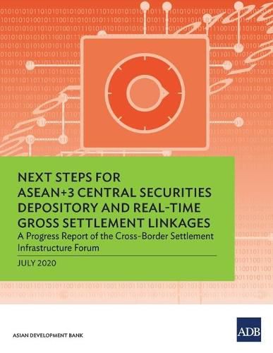 Cover image for Next Steps for ASEAN+3 Central Securities Depository and Real-Time Gross Settlement Linkages: A Progress Report of the Cross-Border Settlement Infrastructure Forum