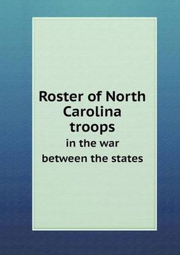 Cover image for Roster of North Carolina troops in the war between the states