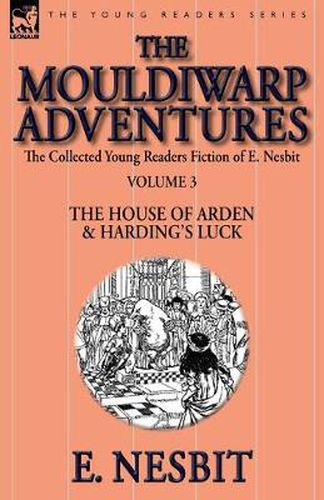 Cover image for The Collected Young Readers Fiction of E. Nesbit-Volume 3: The Mouldiwarp Adventures-The House of Arden & Harding's Luck