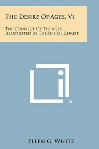 Cover image for The Desire of Ages, V1: The Conflict of the Ages Illustrated in the Life of Christ