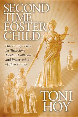 Cover image for Second Time Foster Child: How One Family Adopted a Fight Against the State for their Son's Mental Healthcare while Preserving their Family