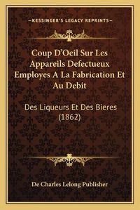 Cover image for Coup D'Oeil Sur Les Appareils Defectueux Employes a la Fabrication Et Au Debit: Des Liqueurs Et Des Bieres (1862)