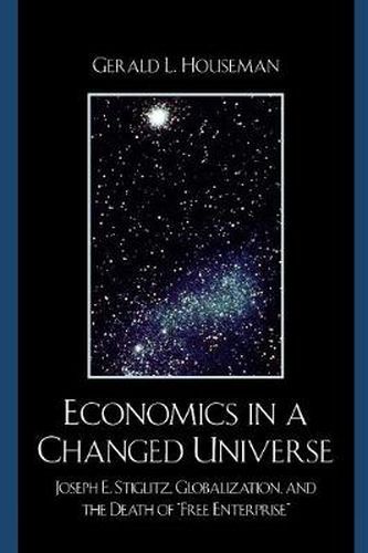 Economics in a Changed Universe: Joseph E. Stiglitz, Globalization, and the Death of 'Free Enterprise