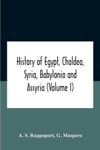 Cover image for History Of Egypt, Chaldea, Syria, Babylonia And Assyria (Volume I)