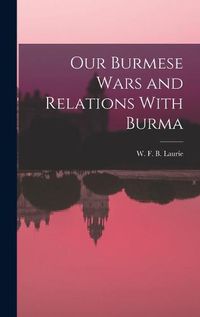 Cover image for Our Burmese Wars and Relations With Burma