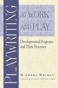 Cover image for Playwriting at Work and Play: Developmental Programs and Their Processes