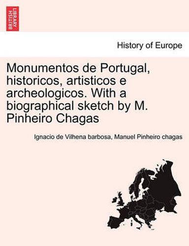 Cover image for Monumentos de Portugal, Historicos, Artisticos E Archeologicos. with a Biographical Sketch by M. Pinheiro Chagas