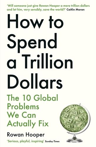 Cover image for How to Spend a Trillion Dollars: The 10 Global Problems We Can Actually Fix