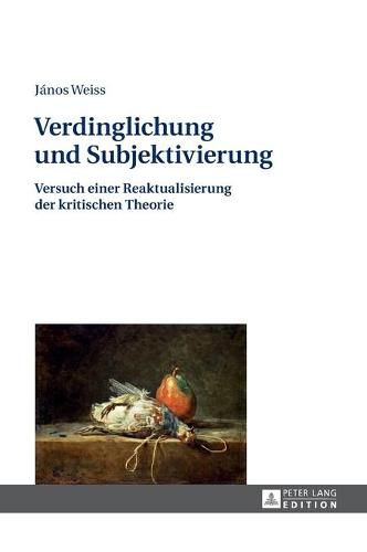 Cover image for Verdinglichung Und Subjektivierung: Versuch Einer Reaktualisierung Der Kritischen Theorie