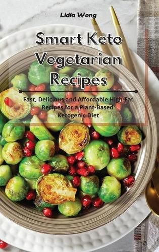 Cover image for Smart Keto Vegetarian Recipes: Fast, Delicious and Affordable High-Fat Recipes for a Plant-Based Ketogenic Diet