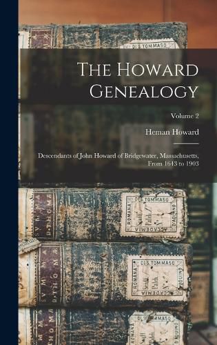 Cover image for The Howard Genealogy; Descendants of John Howard of Bridgewater, Massachusetts, From 1643 to 1903; Volume 2