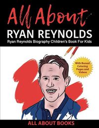 Cover image for All About Ryan Reynolds: Ryan Reynolds Biography Children's Book for Kids (With Bonus! Coloring Pages and Videos)