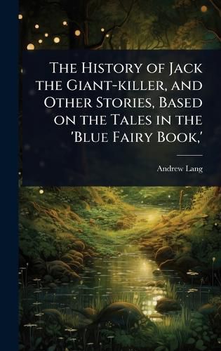 Cover image for The History of Jack the Giant-killer, and Other Stories, Based on the Tales in the 'Blue Fairy Book, '