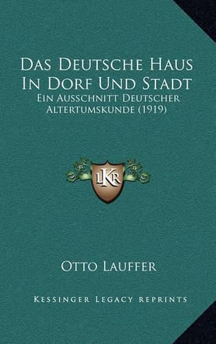 Cover image for Das Deutsche Haus in Dorf Und Stadt: Ein Ausschnitt Deutscher Altertumskunde (1919)