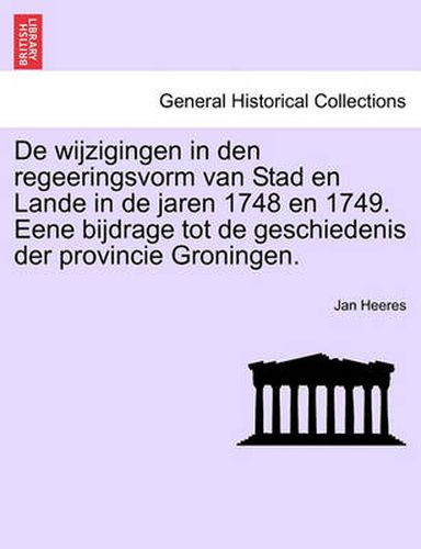 Cover image for de Wijzigingen in Den Regeeringsvorm Van Stad En Lande in de Jaren 1748 En 1749. Eene Bijdrage Tot de Geschiedenis Der Provincie Groningen.