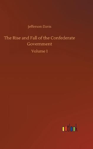 Cover image for The Rise and Fall of the Confederate Government: Volume 1