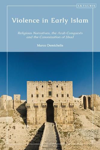 Cover image for Violence in Early Islam: Religious Narratives, the Arab Conquests and the Canonization of Jihad