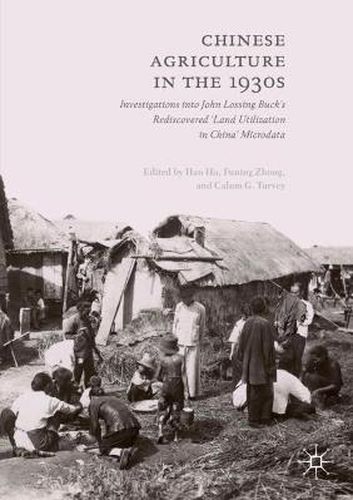 Chinese Agriculture in the 1930s: Investigations into John Lossing Buck's Rediscovered 'Land Utilization in China' Microdata